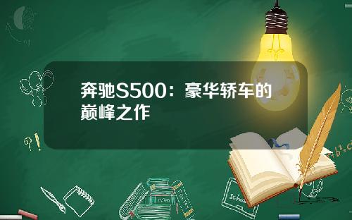 奔驰S500：豪华轿车的巅峰之作