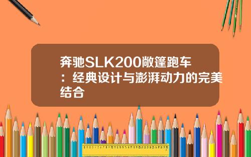 奔驰SLK200敞篷跑车：经典设计与澎湃动力的完美结合