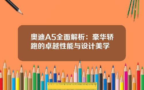 奥迪A5全面解析：豪华轿跑的卓越性能与设计美学
