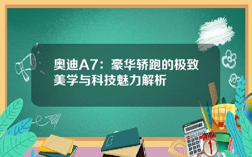 奥迪A7：豪华轿跑的极致美学与科技魅力解析