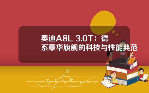 奥迪A8L 3.0T：德系豪华旗舰的科技与性能典范