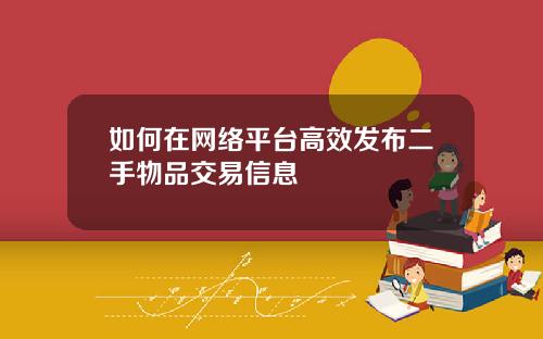 如何在网络平台高效发布二手物品交易信息