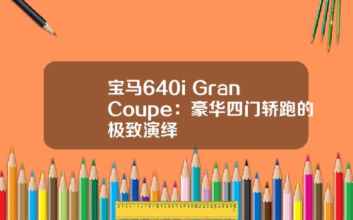 宝马640i Gran Coupe：豪华四门轿跑的极致演绎