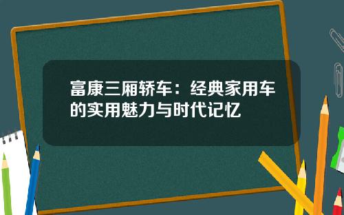 富康三厢轿车：经典家用车的实用魅力与时代记忆