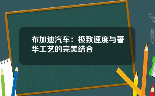 布加迪汽车：极致速度与奢华工艺的完美结合