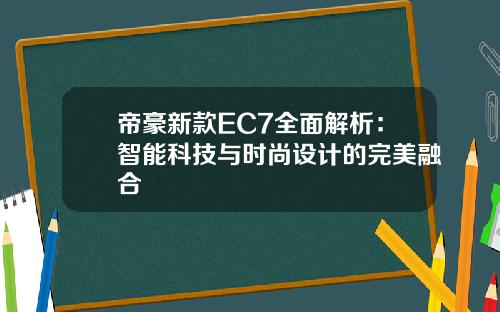 帝豪新款EC7全面解析：智能科技与时尚设计的完美融合