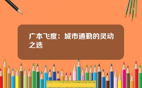 广本飞度：城市通勤的灵动之选