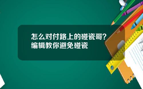 怎么对付路上的碰瓷哥？ 编辑教你避免碰瓷