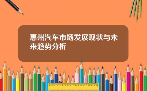 惠州汽车市场发展现状与未来趋势分析