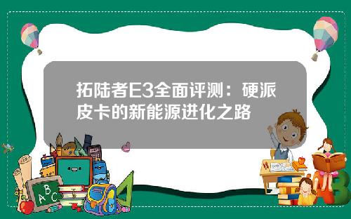 拓陆者E3全面评测：硬派皮卡的新能源进化之路