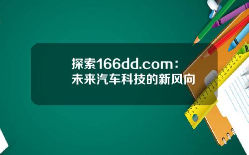 探索166dd.com：未来汽车科技的新风向