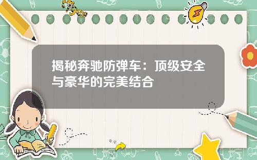 揭秘奔驰防弹车：顶级安全与豪华的完美结合
