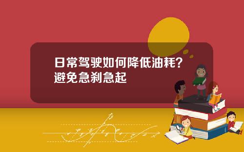 日常驾驶如何降低油耗？ 避免急刹急起