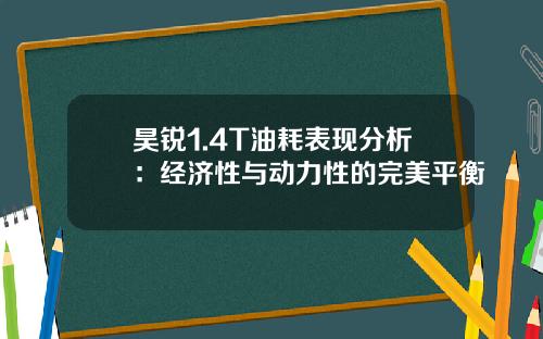昊锐1.4T油耗表现分析：经济性与动力性的完美平衡