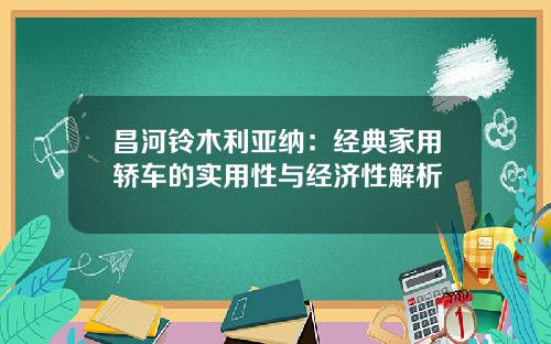 昌河铃木利亚纳：经典家用轿车的实用性与经济性解析