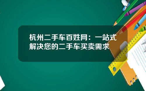 杭州二手车百姓网：一站式解决您的二手车买卖需求