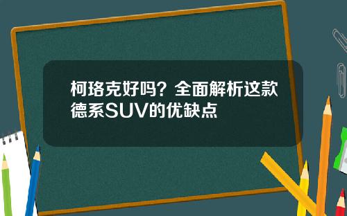 柯珞克好吗？全面解析这款德系SUV的优缺点