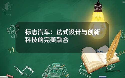 标志汽车：法式设计与创新科技的完美融合