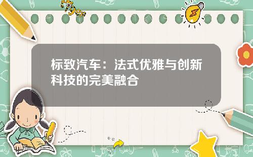 标致汽车：法式优雅与创新科技的完美融合