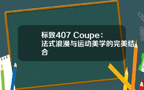 标致407 Coupe：法式浪漫与运动美学的完美结合