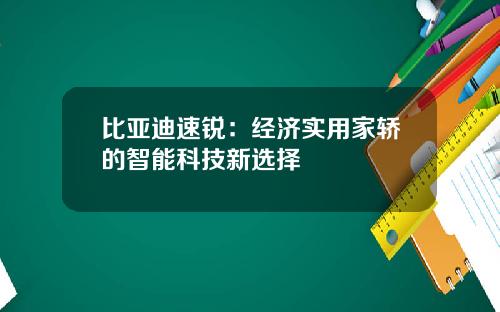 比亚迪速锐：经济实用家轿的智能科技新选择