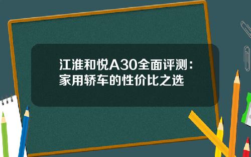 江淮和悦A30全面评测：家用轿车的性价比之选