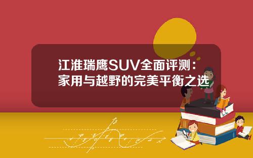 江淮瑞鹰SUV全面评测：家用与越野的完美平衡之选