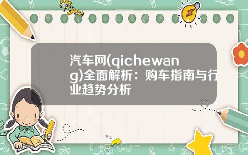 汽车网(qichewang)全面解析：购车指南与行业趋势分析