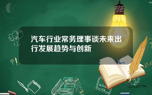 汽车行业常务理事谈未来出行发展趋势与创新