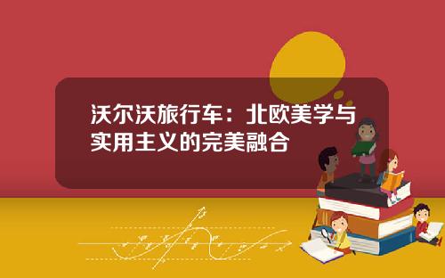 沃尔沃旅行车：北欧美学与实用主义的完美融合