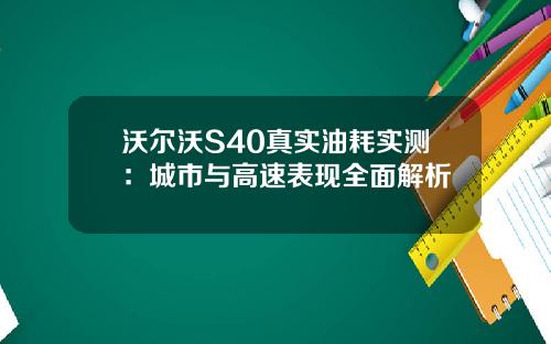 沃尔沃S40真实油耗实测：城市与高速表现全面解析