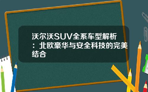 沃尔沃SUV全系车型解析：北欧豪华与安全科技的完美结合