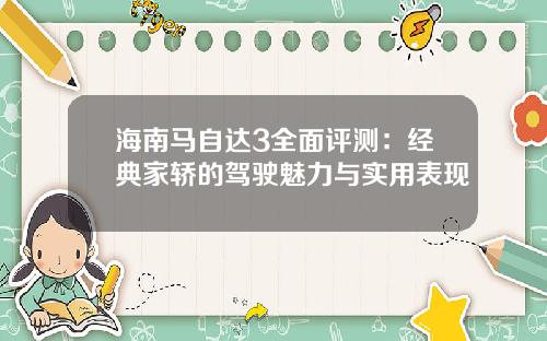 海南马自达3全面评测：经典家轿的驾驶魅力与实用表现