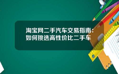 淘宝网二手汽车交易指南：如何挑选高性价比二手车