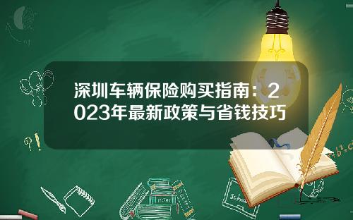 深圳车辆保险购买指南：2023年最新政策与省钱技巧
