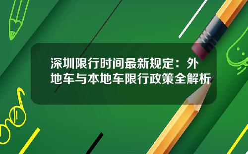 深圳限行时间最新规定：外地车与本地车限行政策全解析