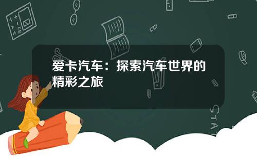 爱卡汽车：探索汽车世界的精彩之旅