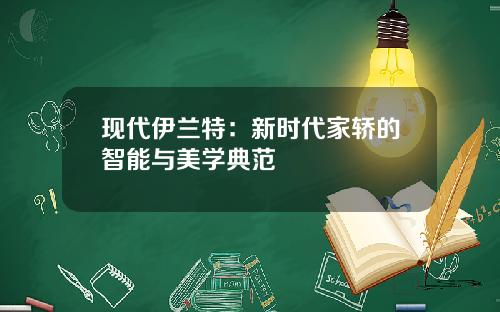 现代伊兰特：新时代家轿的智能与美学典范