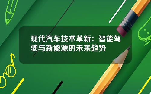 现代汽车技术革新：智能驾驶与新能源的未来趋势