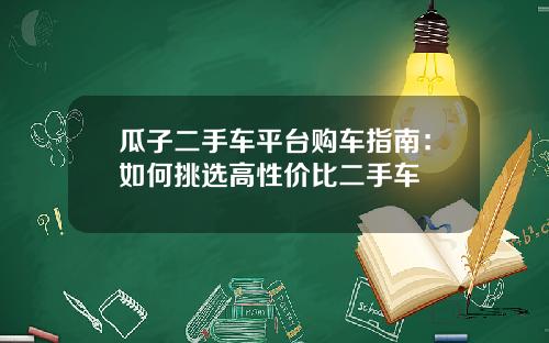 瓜子二手车平台购车指南：如何挑选高性价比二手车