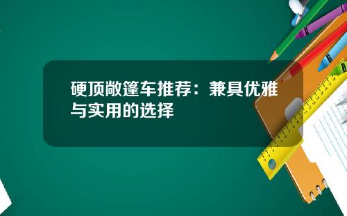硬顶敞篷车推荐：兼具优雅与实用的选择