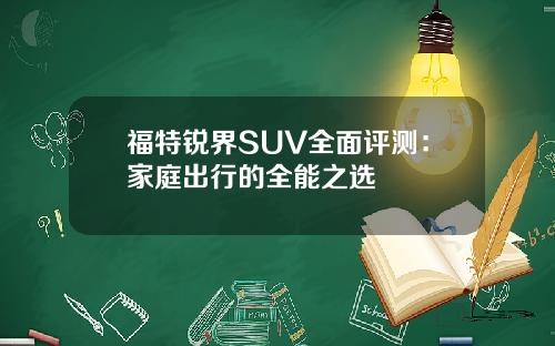 福特锐界SUV全面评测：家庭出行的全能之选