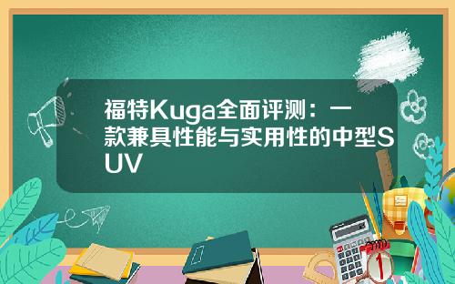 福特Kuga全面评测：一款兼具性能与实用性的中型SUV