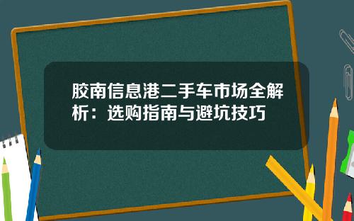 胶南信息港二手车市场全解析：选购指南与避坑技巧