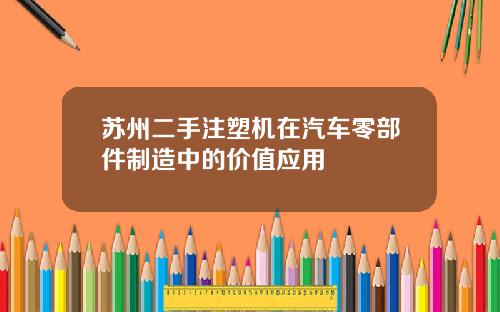 苏州二手注塑机在汽车零部件制造中的价值应用