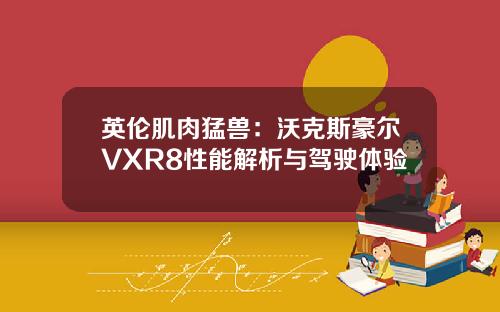 英伦肌肉猛兽：沃克斯豪尔VXR8性能解析与驾驶体验