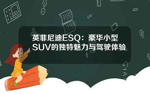 英菲尼迪ESQ：豪华小型SUV的独特魅力与驾驶体验