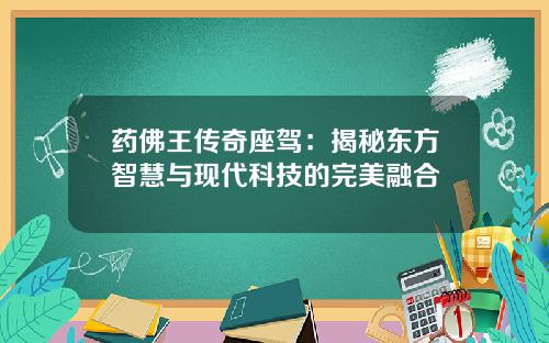 药佛王传奇座驾：揭秘东方智慧与现代科技的完美融合