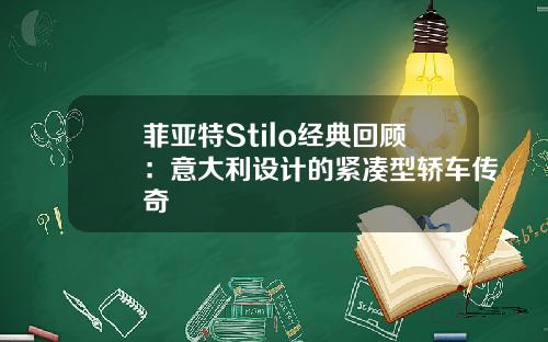 菲亚特Stilo经典回顾：意大利设计的紧凑型轿车传奇