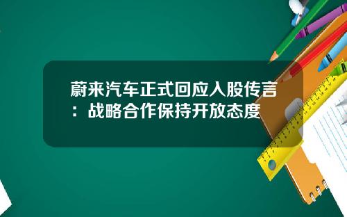 蔚来汽车正式回应入股传言：战略合作保持开放态度